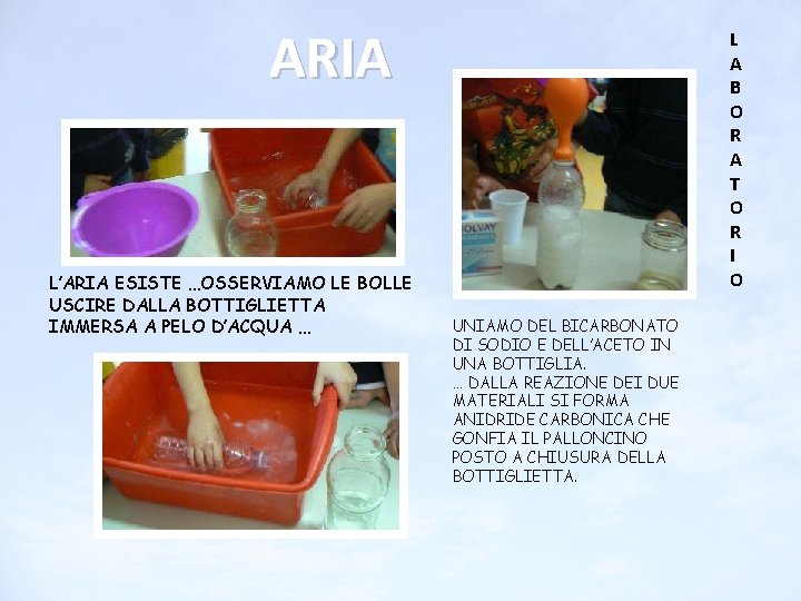 ARIA L’ARIA ESISTE …OSSERVIAMO LE BOLLE USCIRE DALLA BOTTIGLIETTA IMMERSA A PELO D’ACQUA …