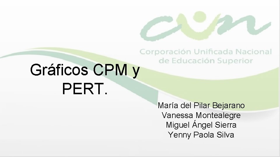 Gráficos CPM y PERT. María del Pilar Bejarano Vanessa Montealegre Miguel Ángel Sierra Yenny