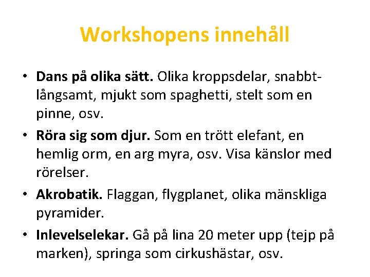 Workshopens innehåll • Dans på olika sätt. Olika kroppsdelar, snabbtlångsamt, mjukt som spaghetti, stelt