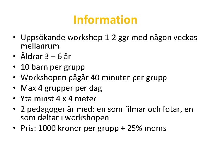 Information • Uppsökande workshop 1 -2 ggr med någon veckas mellanrum • Åldrar 3