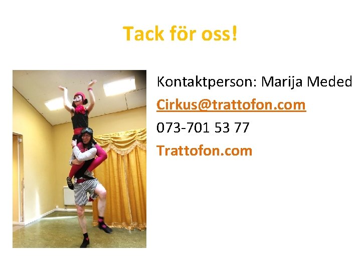 Tack för oss! Kontaktperson: Marija Meded Cirkus@trattofon. com 073 -701 53 77 Trattofon. com