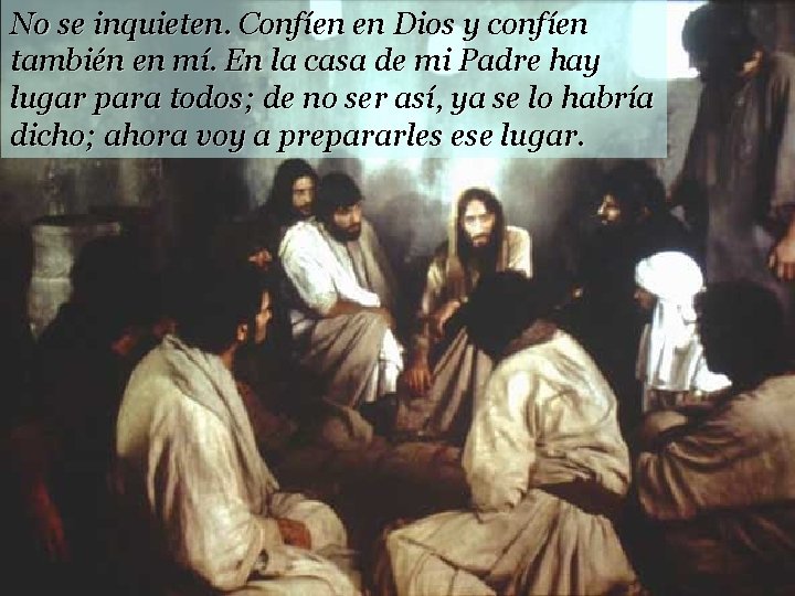 No se inquieten. Confíen en Dios y confíen también en mí. En la casa