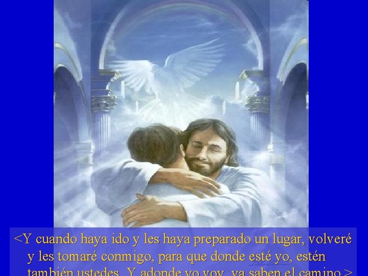 <Y cuando haya ido y les haya preparado un lugar, volveré y les tomaré