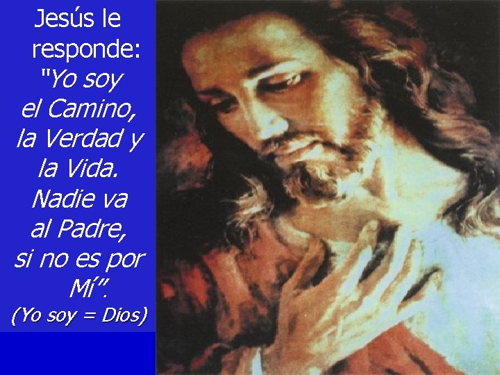 Jesús le responde: “Yo soy el Camino, la Verdad y la Vida. Nadie va