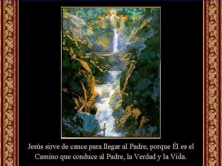 Jesús sirve de cauce para llegar al Padre, porque Él es el Camino que
