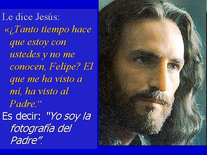 Le dice Jesús: «¿Tanto tiempo hace que estoy con ustedes y no me conocen,