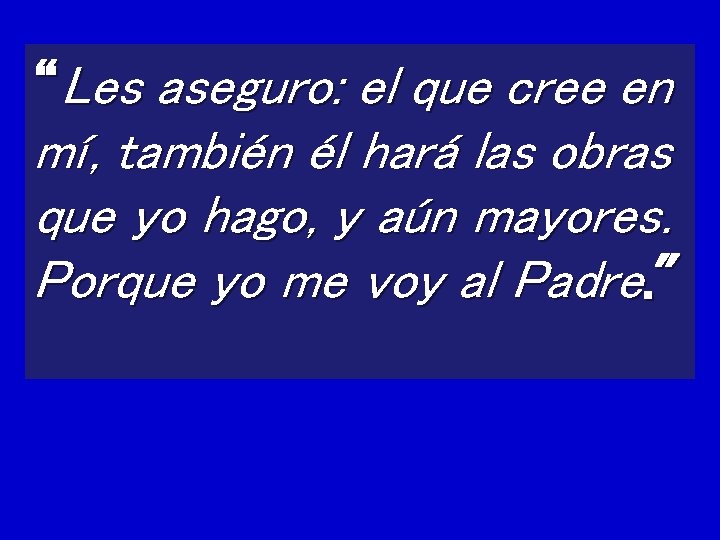 “Les aseguro: el que cree en mí, también él hará las obras que yo