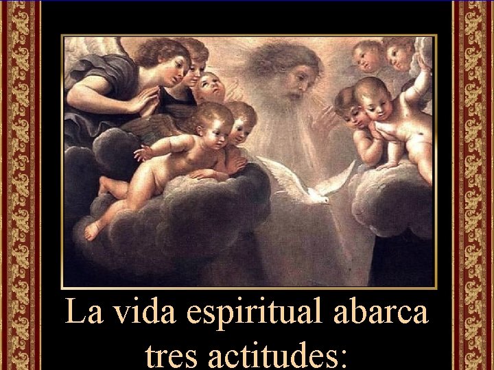 La vida espiritual abarca tres actitudes: 