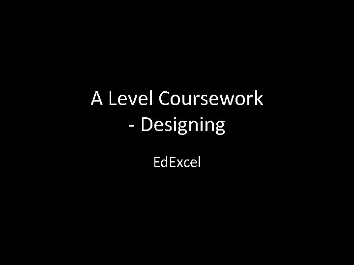 A Level Coursework - Designing Ed. Excel 