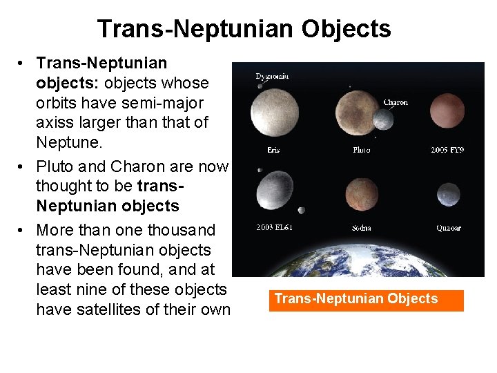 Trans-Neptunian Objects • Trans-Neptunian objects: objects whose orbits have semi-major axiss larger than that Trans-Neptunian Objects • Trans-Neptunian objects: objects whose orbits have semi-major axiss larger than that