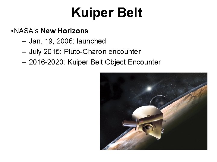 Kuiper Belt • NASA’s New Horizons – Jan. 19, 2006: launched – July 2015: Kuiper Belt • NASA’s New Horizons – Jan. 19, 2006: launched – July 2015: