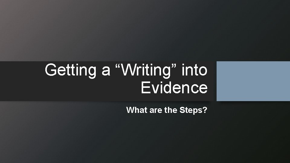 Getting a “Writing” into Evidence What are the Steps? 