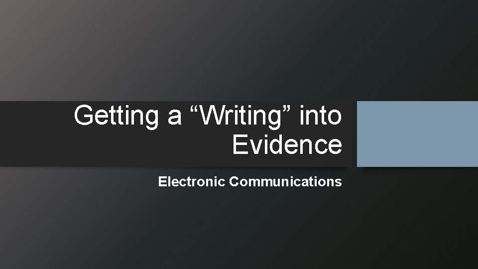 Getting a “Writing” into Evidence Electronic Communications 