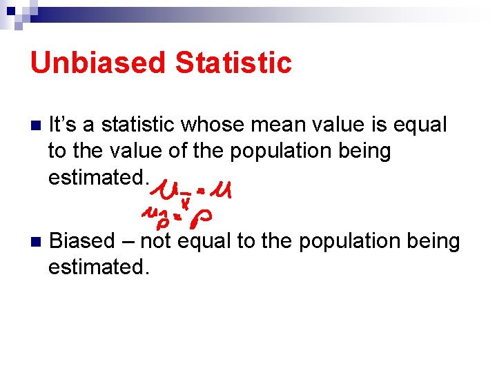 Unbiased Statistic n It’s a statistic whose mean value is equal to the value