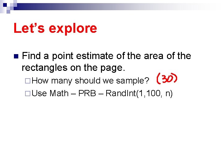 Let’s explore n Find a point estimate of the area of the rectangles on