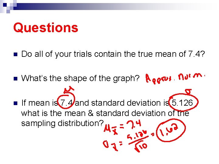 Questions n Do all of your trials contain the true mean of 7. 4?