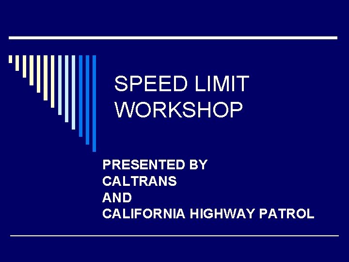 SPEED LIMIT WORKSHOP PRESENTED BY CALTRANS AND CALIFORNIA HIGHWAY PATROL 