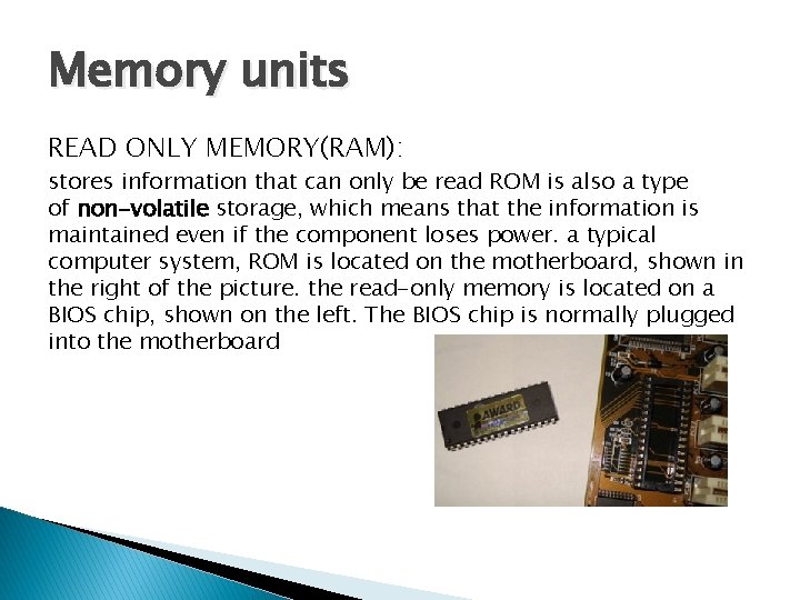 Memory units READ ONLY MEMORY(RAM): stores information that can only be read ROM is