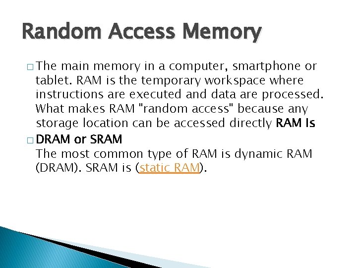Random Access Memory � The main memory in a computer, smartphone or tablet. RAM