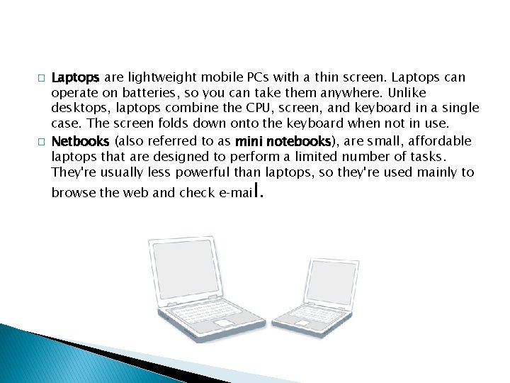 � � Laptops are lightweight mobile PCs with a thin screen. Laptops can operate