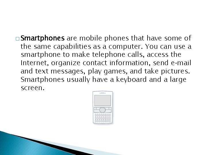 � Smartphones are mobile phones that have some of the same capabilities as a
