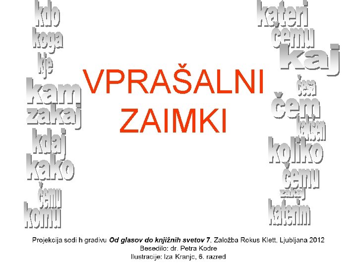VPRAŠALNI ZAIMKI VPRAŠALNI ZAIMKI