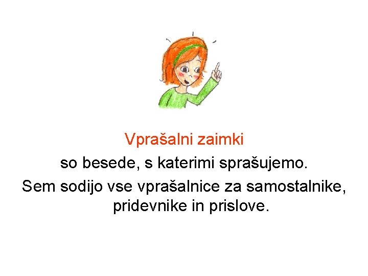 Vprašalni zaimki so besede, s katerimi sprašujemo. Sem sodijo vse vprašalnice za samostalnike, pridevnike Vprašalni zaimki so besede, s katerimi sprašujemo. Sem sodijo vse vprašalnice za samostalnike, pridevnike