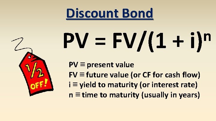 Discount Bond PV = FV/(1 + n i) PV ≡ present value FV ≡