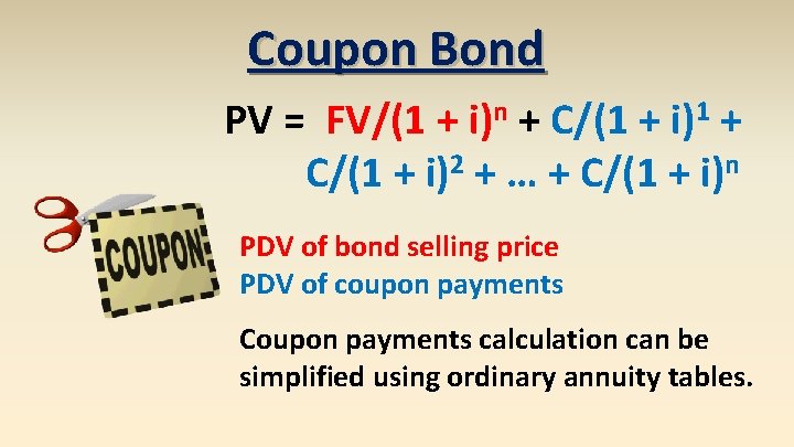 Coupon Bond PV = FV/(1 + i)n + C/(1 + i)1 + C/(1 +