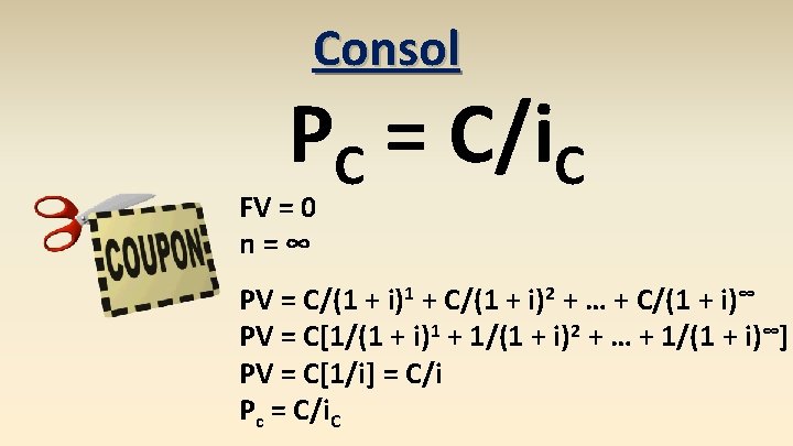 Consol PC = C/i. C FV = 0 n=∞ PV = C/(1 + i)1