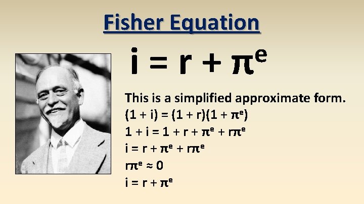 Fisher Equation i=r+ e π This is a simplified approximate form. (1 + i)