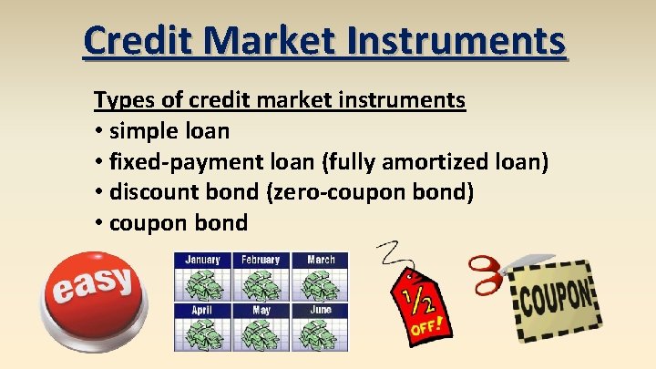 Credit Market Instruments Types of credit market instruments • simple loan • fixed-payment loan