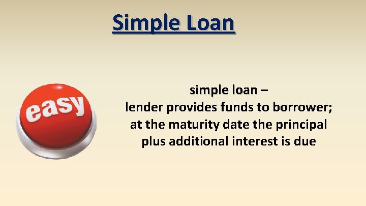 Simple Loan simple loan – lender provides funds to borrower; at the maturity date