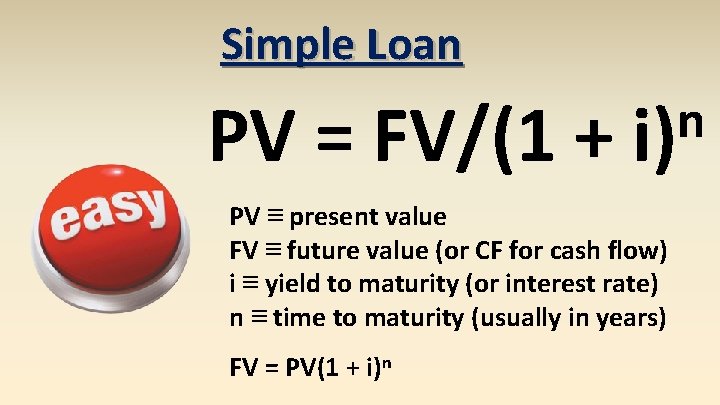 Simple Loan PV = FV/(1 + n i) PV ≡ present value FV ≡