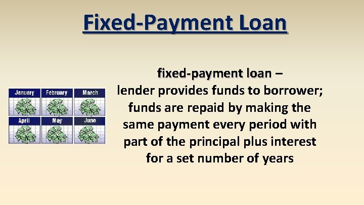 Fixed-Payment Loan fixed-payment loan – lender provides funds to borrower; funds are repaid by