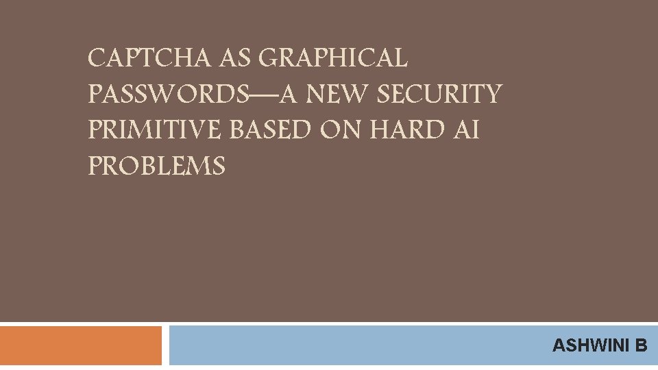 CAPTCHA AS GRAPHICAL PASSWORDS—A NEW SECURITY PRIMITIVE BASED ON HARD AI PROBLEMS ASHWINI B