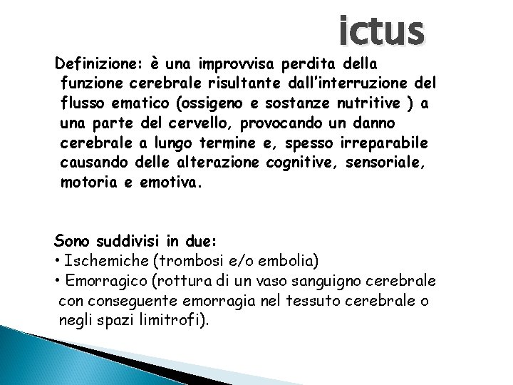 ictus Definizione: è una improvvisa perdita della funzione cerebrale risultante dall’interruzione del flusso ematico