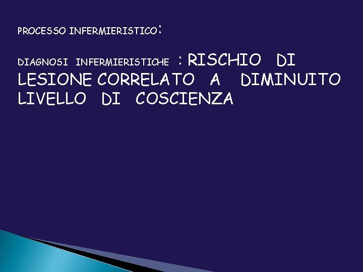 PROCESSO INFERMIERISTICO : : RISCHIO DI LESIONE CORRELATO A DIMINUITO LIVELLO DI COSCIENZA DIAGNOSI