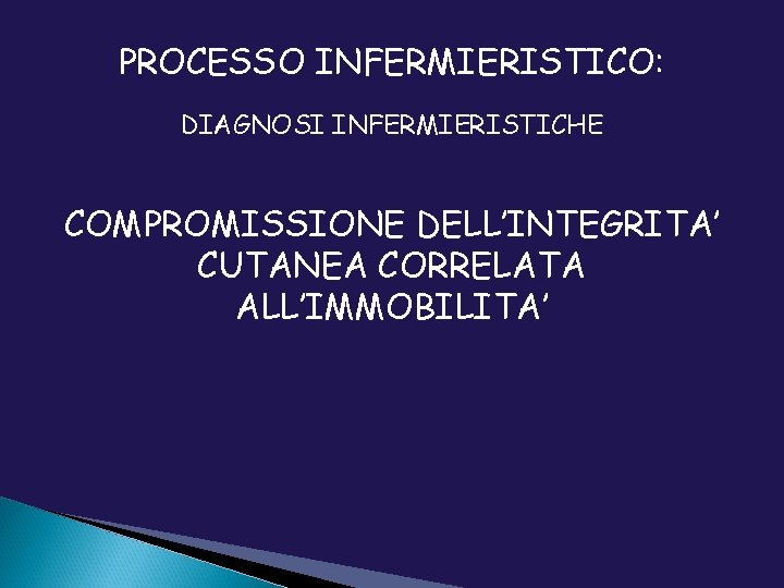 PROCESSO INFERMIERISTICO: DIAGNOSI INFERMIERISTICHE COMPROMISSIONE DELL’INTEGRITA’ CUTANEA CORRELATA ALL’IMMOBILITA’ 