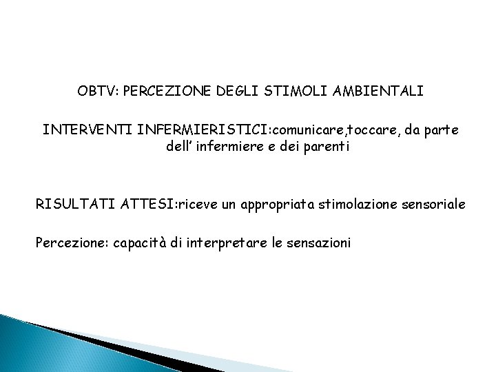 OBTV: PERCEZIONE DEGLI STIMOLI AMBIENTALI INTERVENTI INFERMIERISTICI: comunicare, toccare, da parte dell’ infermiere e