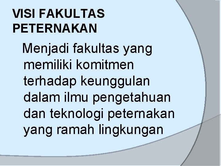 VISI FAKULTAS PETERNAKAN Menjadi fakultas yang memiliki komitmen terhadap keunggulan dalam ilmu pengetahuan dan