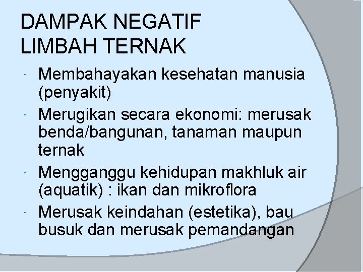 DAMPAK NEGATIF LIMBAH TERNAK Membahayakan kesehatan manusia (penyakit) Merugikan secara ekonomi: merusak benda/bangunan, tanaman