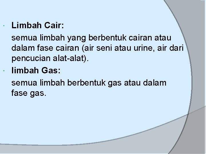 Limbah Cair: semua limbah yang berbentuk cairan atau dalam fase cairan (air seni atau