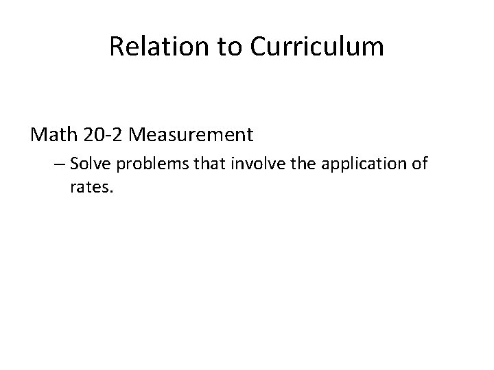 Relation to Curriculum Math 20 -2 Measurement – Solve problems that involve the application Relation to Curriculum Math 20 -2 Measurement – Solve problems that involve the application