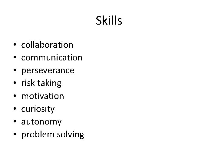 Skills • • collaboration communication perseverance risk taking motivation curiosity autonomy problem solving Skills • • collaboration communication perseverance risk taking motivation curiosity autonomy problem solving