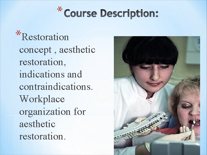 * *Restoration concept , aesthetic restoration, indications and contraindications. Workplace organization for aesthetic restoration.