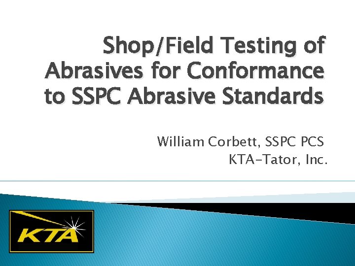 Shop/Field Testing of Abrasives for Conformance to SSPC Abrasive Standards William Corbett, SSPC PCS