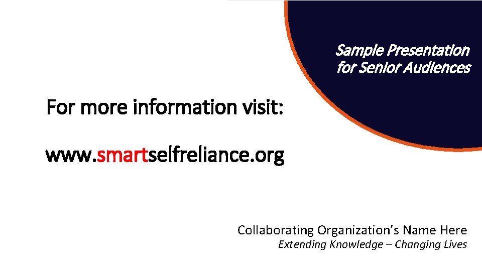 Sample Presentation for Senior Audiences For more information visit: www. smartselfreliance. org Collaborating Organization’s
