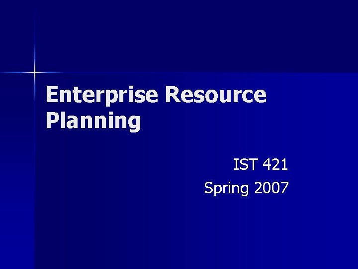 Enterprise Resource Planning IST 421 Spring 2007 