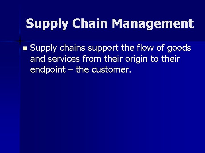 Supply Chain Management n Supply chains support the flow of goods and services from